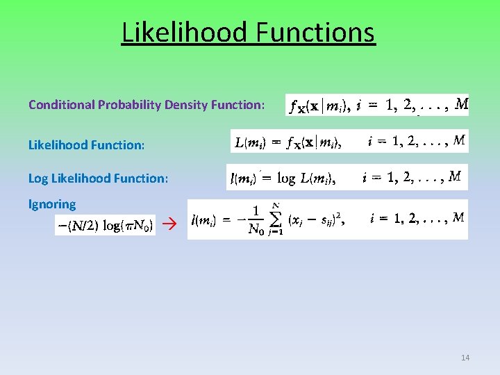 Likelihood Functions Conditional Probability Density Function: Likelihood Function: Log Likelihood Function: Ignoring 14 