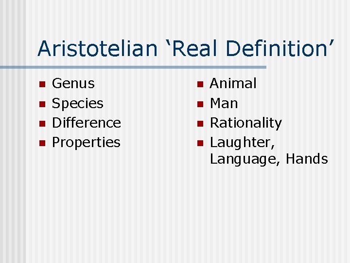 Aristotelian ‘Real Definition’ n n Genus Species Difference Properties n n Animal Man Rationality