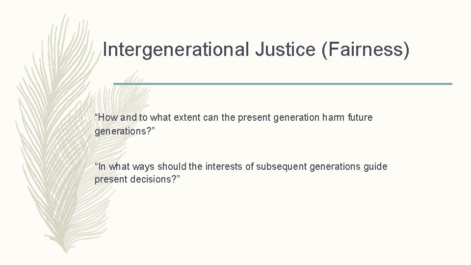 Intergenerational Justice (Fairness) “How and to what extent can the present generation harm future