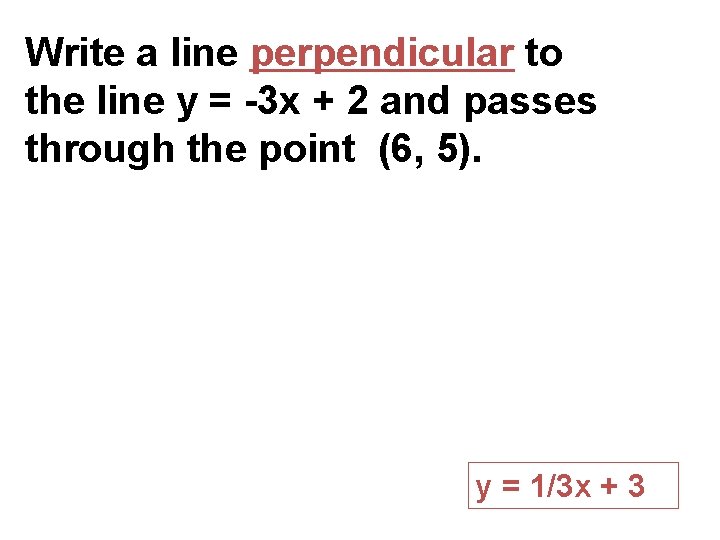 Write a line perpendicular to the line y = -3 x + 2 and