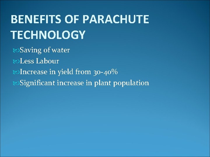 BENEFITS OF PARACHUTE TECHNOLOGY Saving of water Less Labour Increase in yield from 30