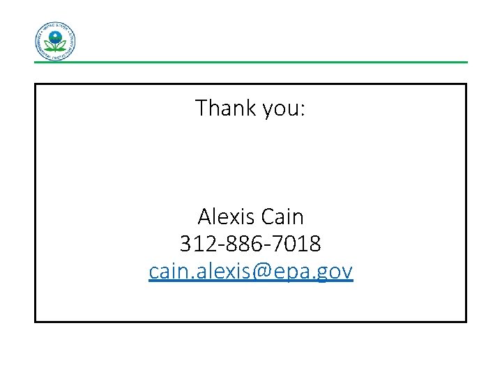 Thank you: Alexis Cain 312 -886 -7018 cain. alexis@epa. gov Thank you: Alexis Cain 312 -886 -7018 cain. alexis@epa. gov