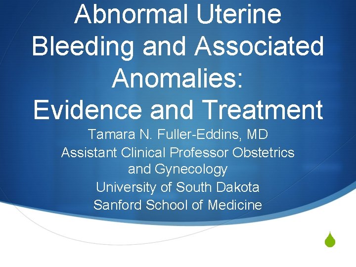 Abnormal Uterine Bleeding and Associated Anomalies: Evidence and Treatment Tamara N. Fuller-Eddins, MD Assistant