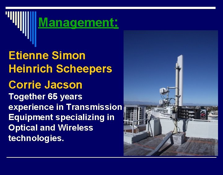 Management: Etienne Simon Heinrich Scheepers Corrie Jacson Together 65 years experience in Transmission Equipment
