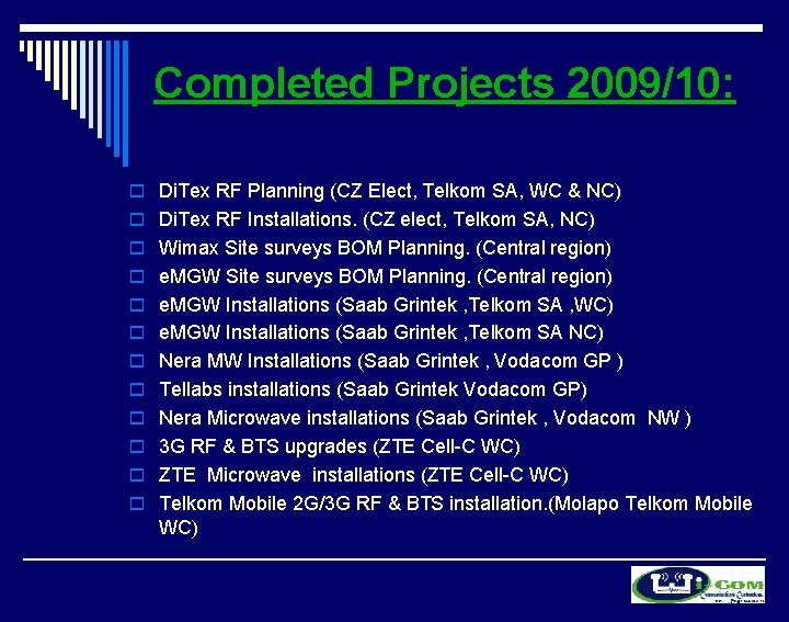 Completed Projects 2009/10: o Di. Tex RF Planning (CZ Elect, Telkom SA, WC &