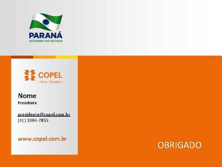 Nome Presidente presidente@copel. com. br (41) 3304 -7855 www. copel. com. br OBRIGADO 