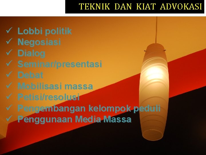 TEKNIK DAN KIAT ADVOKASI ü ü ü ü ü Lobbi politik Negosiasi Dialog Seminar/presentasi