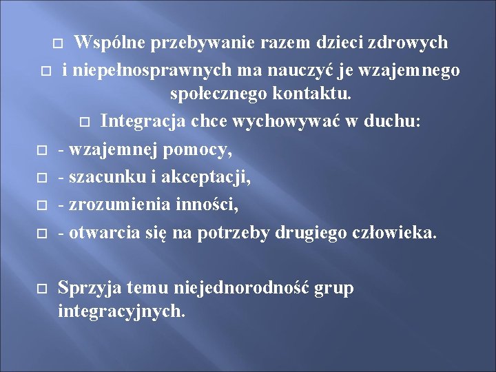 Wspólne przebywanie razem dzieci zdrowych i niepełnosprawnych ma nauczyć je wzajemnego społecznego kontaktu. Integracja