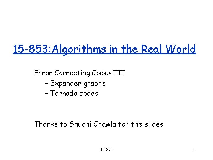 15 -853: Algorithms in the Real World Error Correcting Codes III – Expander graphs