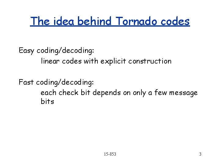 The idea behind Tornado codes Easy coding/decoding: linear codes with explicit construction Fast coding/decoding: