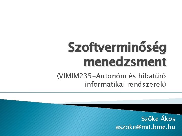 Szoftverminőség menedzsment (VIMIM 235 -Autonóm és hibatűrő informatikai rendszerek) Szőke Ákos aszoke@mit. bme. hu