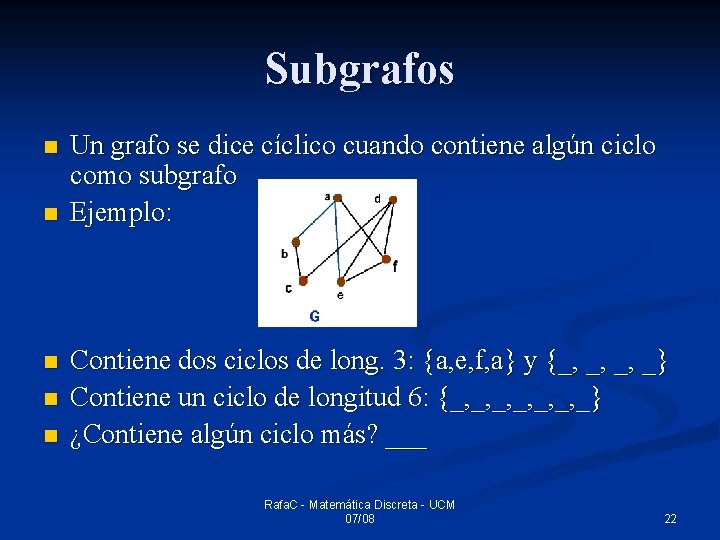 Subgrafos n n n Un grafo se dice cíclico cuando contiene algún ciclo como