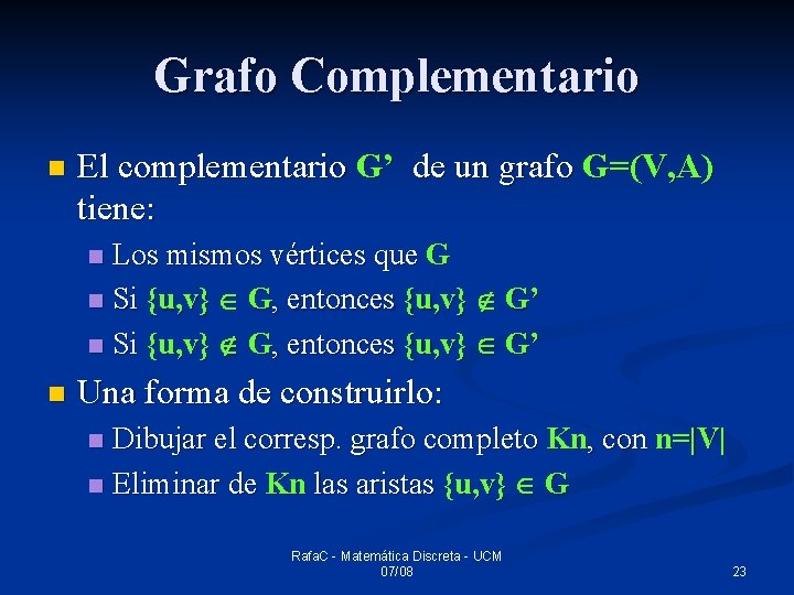 Grafo Complementario n El complementario G’ de un grafo G=(V, A) tiene: Los mismos