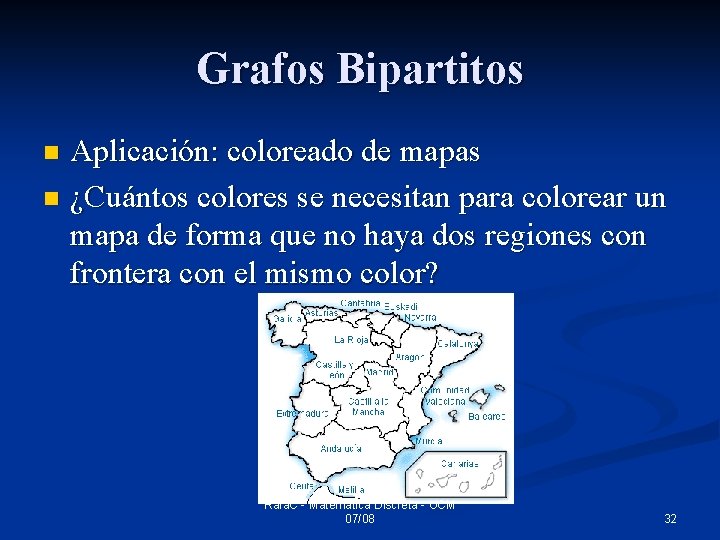 Grafos Bipartitos Aplicación: coloreado de mapas n ¿Cuántos colores se necesitan para colorear un