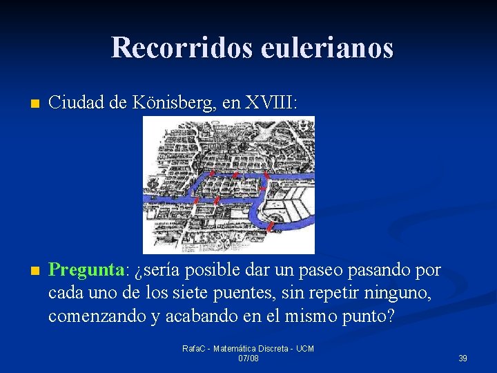 Recorridos eulerianos n Ciudad de Könisberg, en XVIII: n Pregunta: ¿sería posible dar un