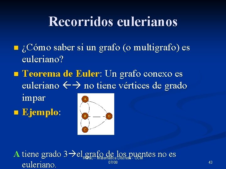 Recorridos eulerianos ¿Cómo saber si un grafo (o multigrafo) es euleriano? n Teorema de