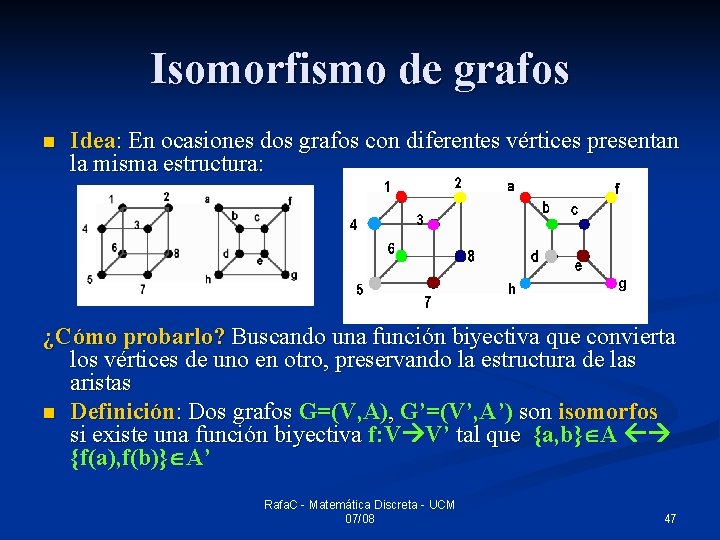 Isomorfismo de grafos n Idea: En ocasiones dos grafos con diferentes vértices presentan la