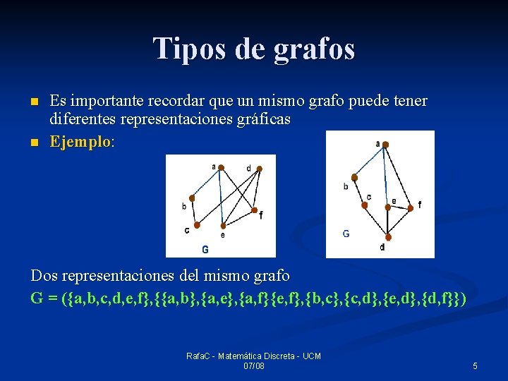 Tipos de grafos n n Es importante recordar que un mismo grafo puede tener