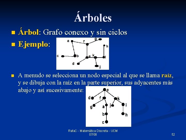 Árboles Árbol: Grafo conexo y sin ciclos n Ejemplo: n n A menudo se