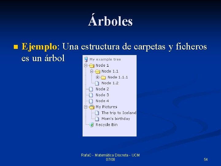 Árboles n Ejemplo: Una estructura de carpetas y ficheros es un árbol Rafa. C