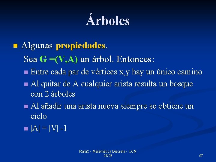 Árboles n Algunas propiedades. Sea G =(V, A) un árbol. Entonces: Entre cada par