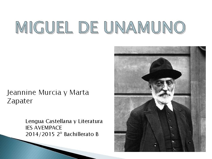 MIGUEL DE UNAMUNO Jeannine Murcia y Marta Zapater Lengua Castellana y Literatura IES AVEMPACE