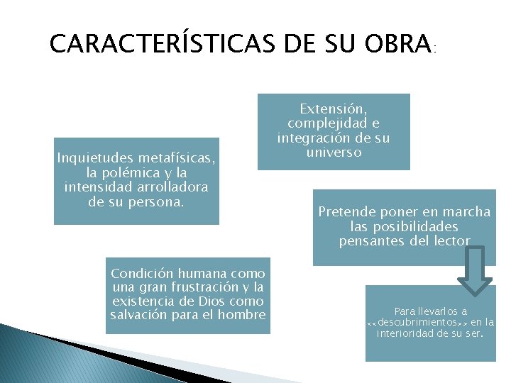 CARACTERÍSTICAS DE SU OBRA: Inquietudes metafísicas, la polémica y la intensidad arrolladora de su