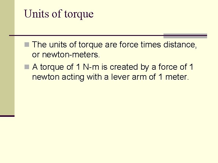 Units of torque n The units of torque are force times distance, or newton-meters.