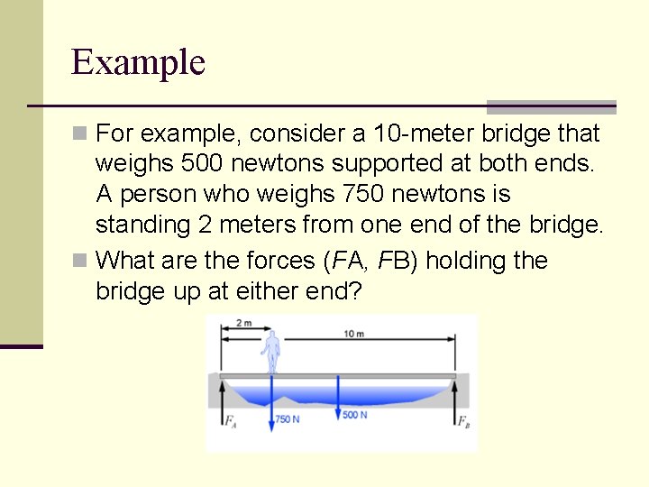 Example n For example, consider a 10 -meter bridge that weighs 500 newtons supported
