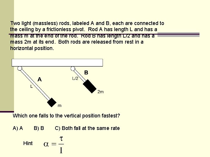 Two light (massless) rods, labeled A and B, each are connected to the ceiling