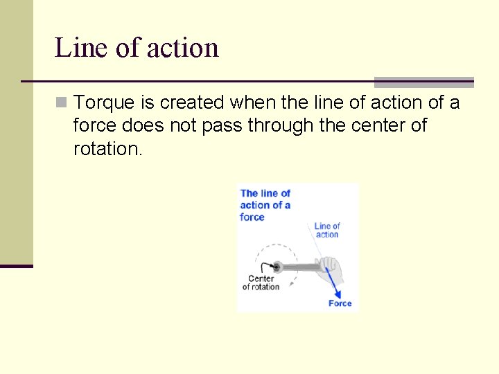 Line of action n Torque is created when the line of action of a