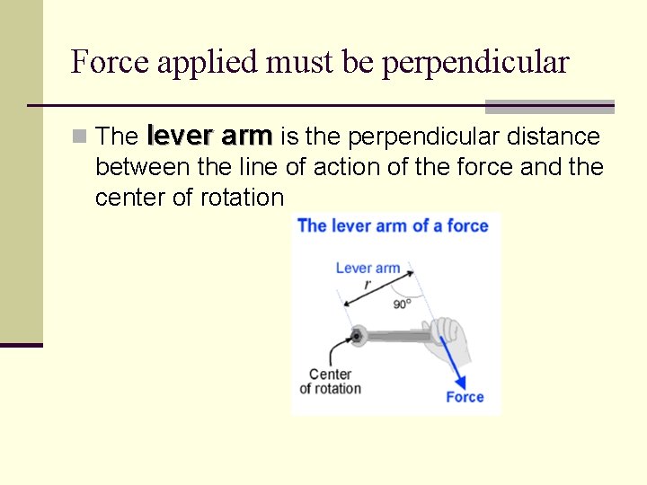 Force applied must be perpendicular n The lever arm is the perpendicular distance between