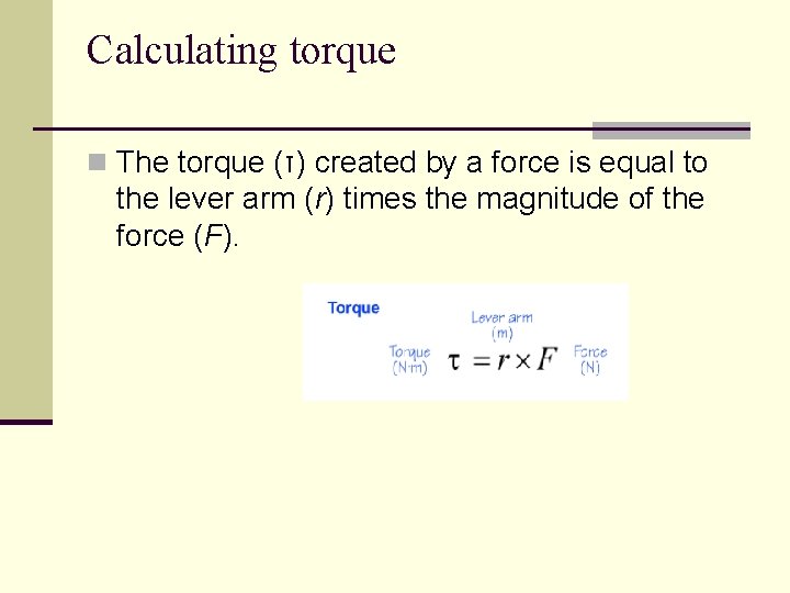 Calculating torque n The torque (τ) created by a force is equal to the