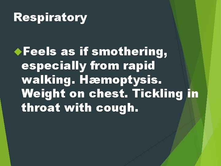 Respiratory Feels as if smothering, especially from rapid walking. Hæmoptysis. Weight on chest. Tickling