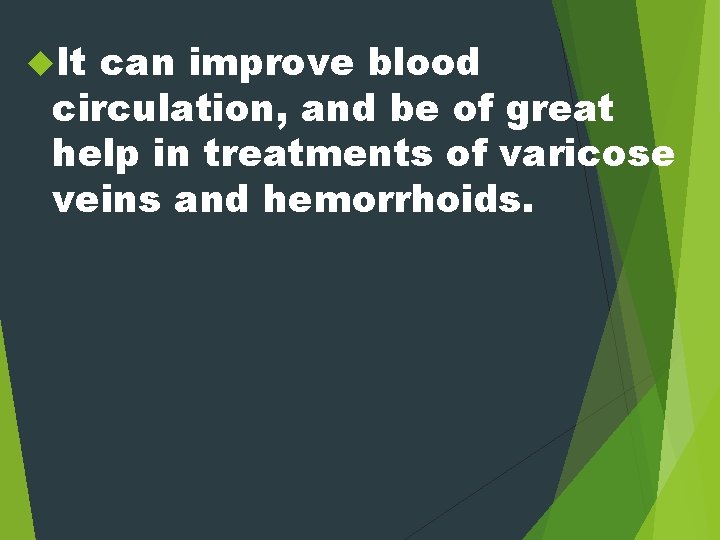  It can improve blood circulation, and be of great help in treatments of