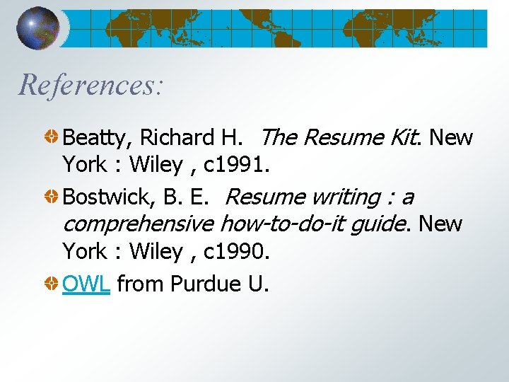 References: Beatty, Richard H. The Resume Kit. New York : Wiley , c 1991.