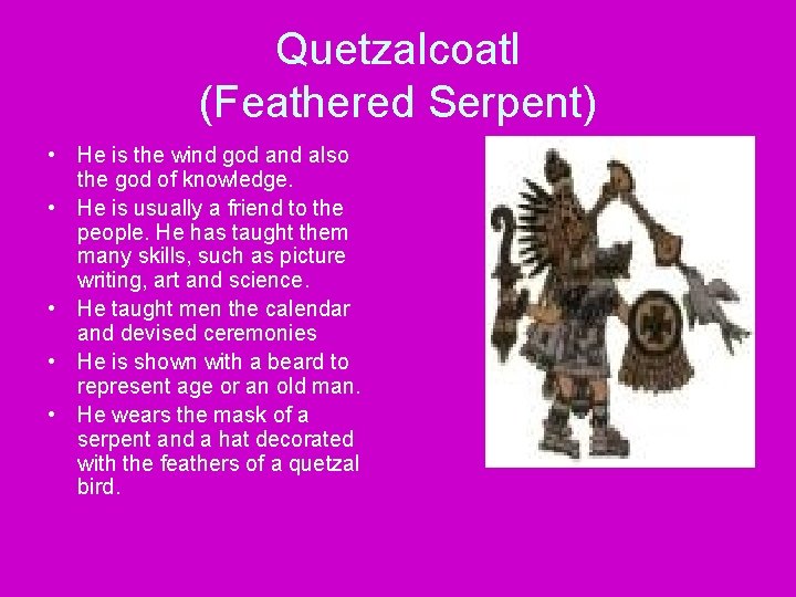 Quetzalcoatl (Feathered Serpent) • He is the wind god and also the god of