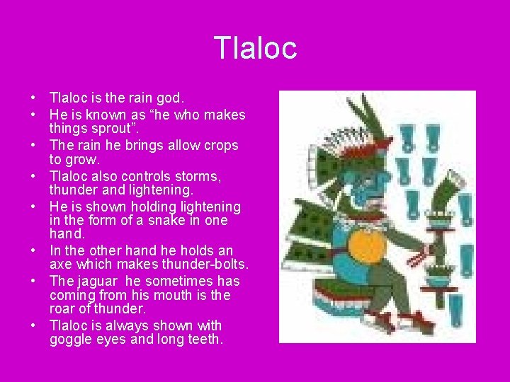 Tlaloc • Tlaloc is the rain god. • He is known as “he who