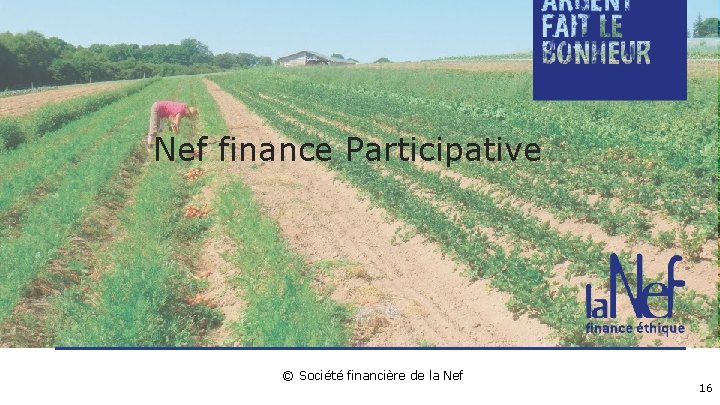 Nef finance Participative © Société financière de la Nef 16 