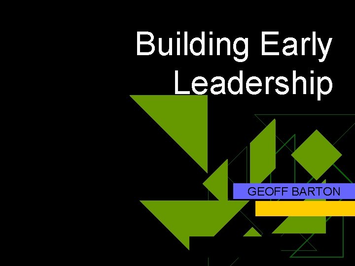 Building Early Leadership GEOFF BARTON 