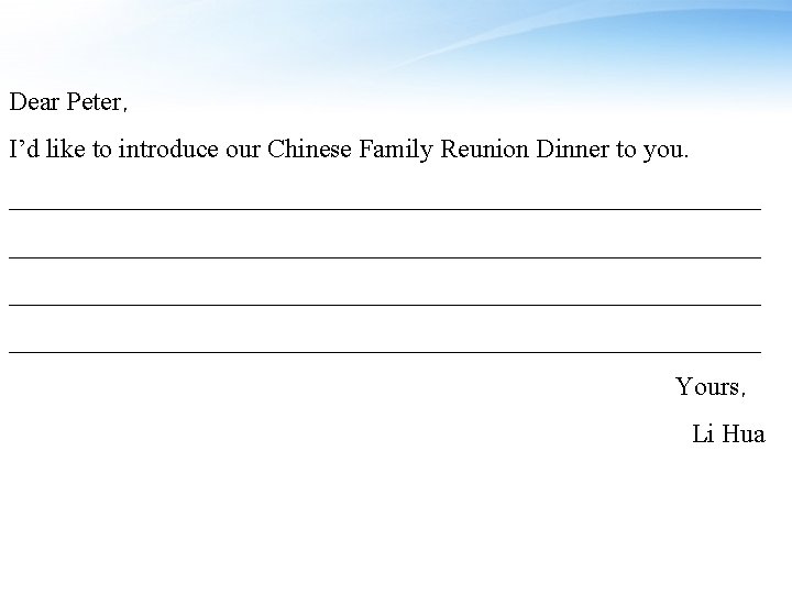 Dear Peter， I’d like to introduce our Chinese Family Reunion Dinner to you. _________________________________________________________