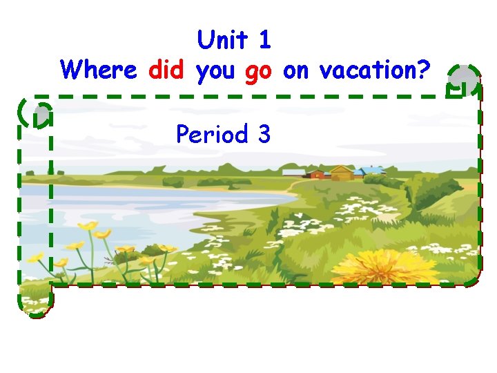 Unit 1 Where did you go on vacation? Period 3 