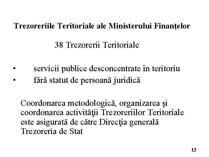 Trezoreriile Teritoriale Ministerului Finanţelor 38 Trezorerii Teritoriale • • servicii publice desconcentrate în teritoriu