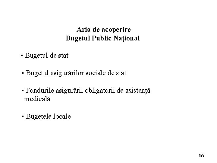 Aria de acoperire Bugetul Public Naţional ▪ Bugetul de stat ▪ Bugetul asigurărilor sociale