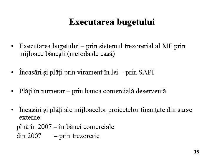 Executarea bugetului • Executarea bugetului – prin sistemul trezorerial al MF prin mijloace bănești