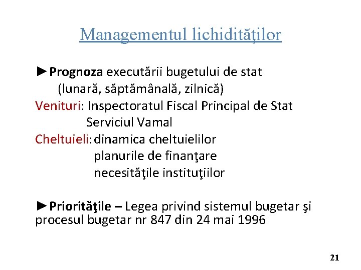 Managementul lichidităţilor ►Prognoza executării bugetului de stat (lunară, săptămânală, zilnică) Venituri: Inspectoratul Fiscal Principal