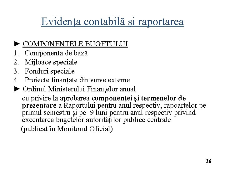 Evidenţa contabilă şi raportarea ► COMPONENTELE BUGETULUI 1. Componenta de bază 2. Mijloace speciale