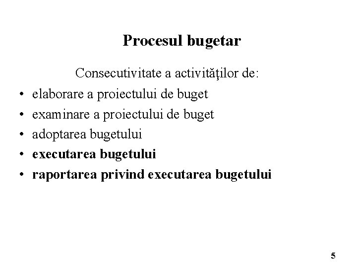 Procesul bugetar Consecutivitate a activităţilor de: • • • elaborare a proiectului de buget