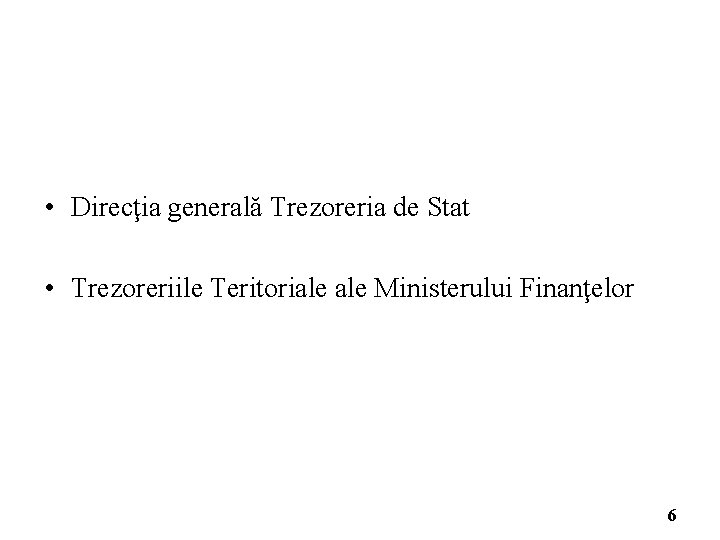  • Direcţia generală Trezoreria de Stat • Trezoreriile Teritoriale Ministerului Finanţelor 6 