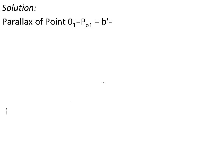 Solution: Parallax of Point 01=Po 1 = b'= 93. 30 mm. Parallax of Point